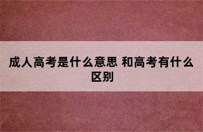 成人高考是什么意思 和高考有什么区别